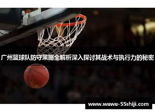 广州篮球队防守策略全解析深入探讨其战术与执行力的秘密