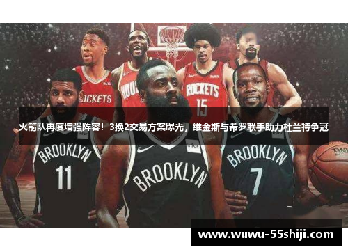 火箭队再度增强阵容！3换2交易方案曝光，维金斯与希罗联手助力杜兰特争冠